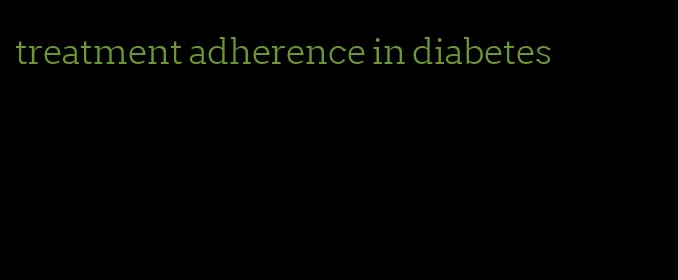 treatment adherence in diabetes