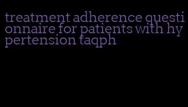 treatment adherence questionnaire for patients with hypertension taqph