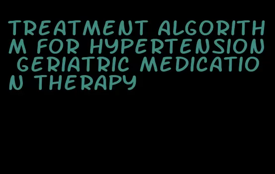 treatment algorithm for hypertension geriatric medication therapy