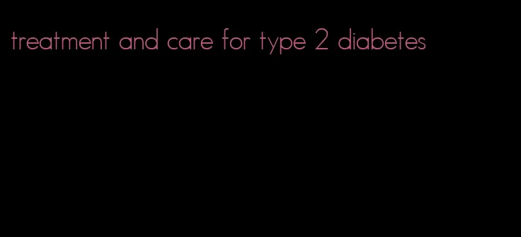 treatment and care for type 2 diabetes
