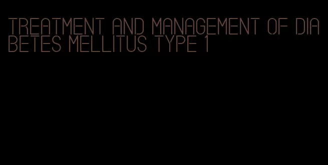 treatment and management of diabetes mellitus type 1