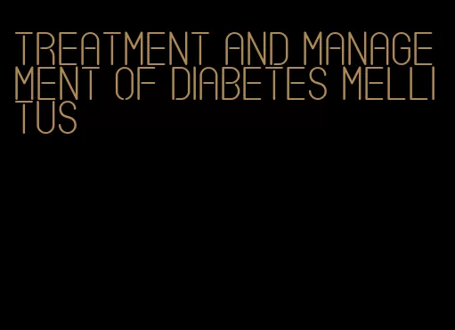 treatment and management of diabetes mellitus