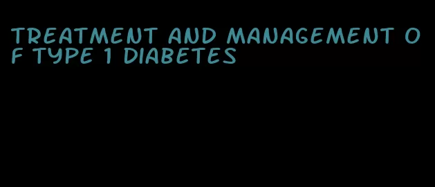 treatment and management of type 1 diabetes