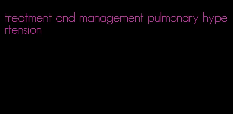 treatment and management pulmonary hypertension