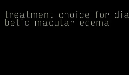 treatment choice for diabetic macular edema