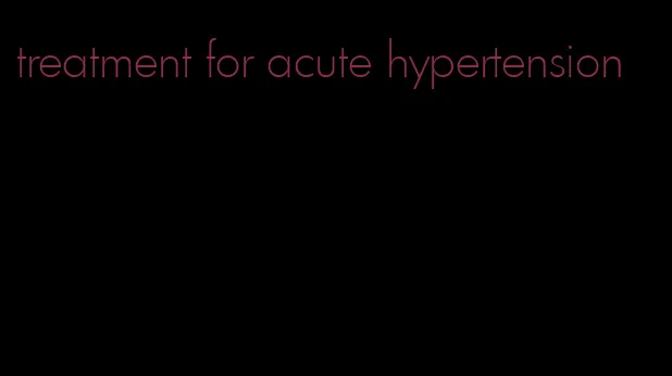 treatment for acute hypertension