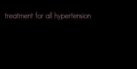 treatment for all hypertension