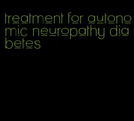treatment for autonomic neuropathy diabetes