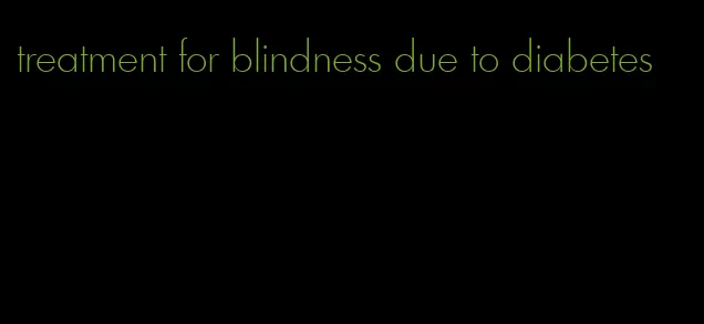 treatment for blindness due to diabetes