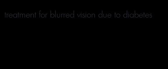 treatment for blurred vision due to diabetes