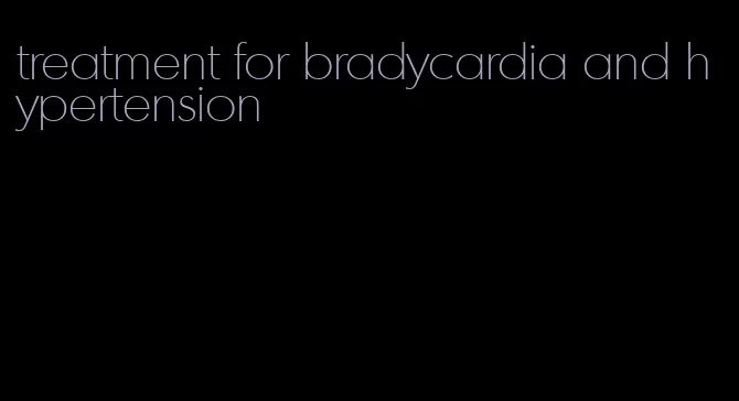 treatment for bradycardia and hypertension