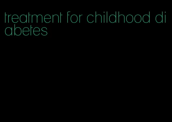 treatment for childhood diabetes