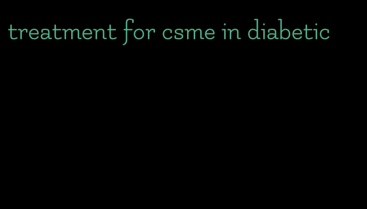 treatment for csme in diabetic
