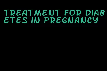 treatment for diabetes in pregnancy