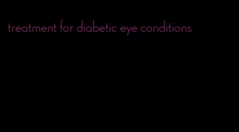treatment for diabetic eye conditions