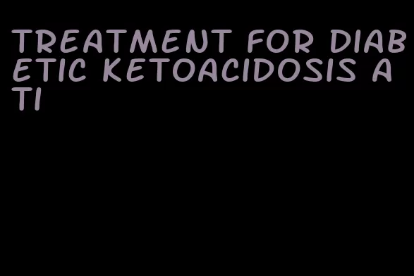 treatment for diabetic ketoacidosis ati