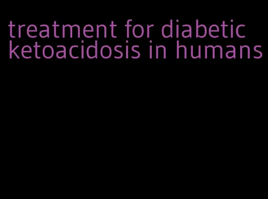 treatment for diabetic ketoacidosis in humans