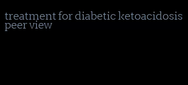 treatment for diabetic ketoacidosis peer view