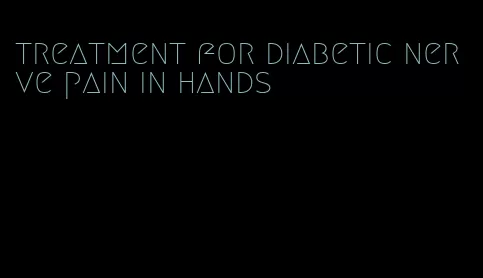 treatment for diabetic nerve pain in hands
