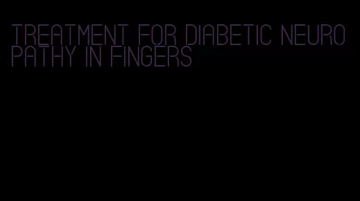 treatment for diabetic neuropathy in fingers