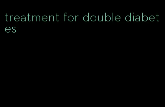 treatment for double diabetes