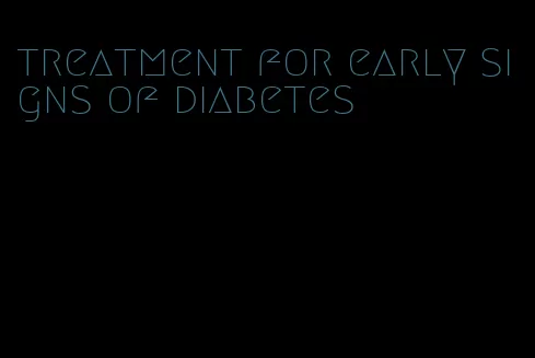 treatment for early signs of diabetes