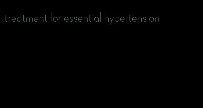 treatment for essential hypertension