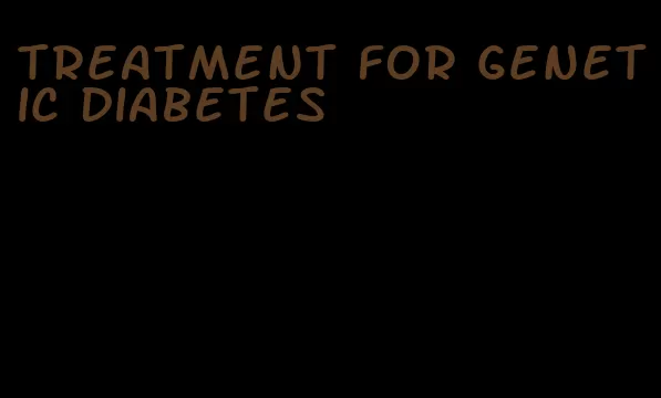 treatment for genetic diabetes