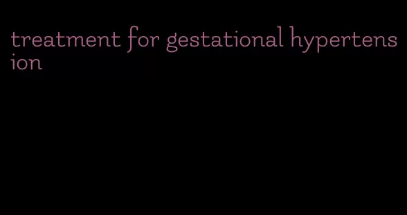treatment for gestational hypertension