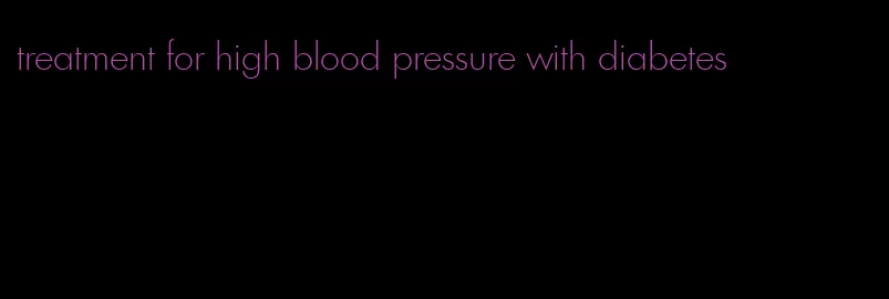 treatment for high blood pressure with diabetes