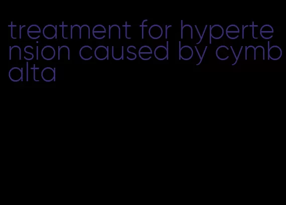 treatment for hypertension caused by cymbalta