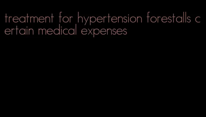 treatment for hypertension forestalls certain medical expenses
