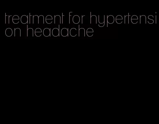 treatment for hypertension headache