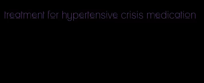 treatment for hypertensive crisis medication