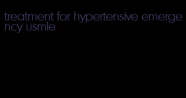 treatment for hypertensive emergency usmle