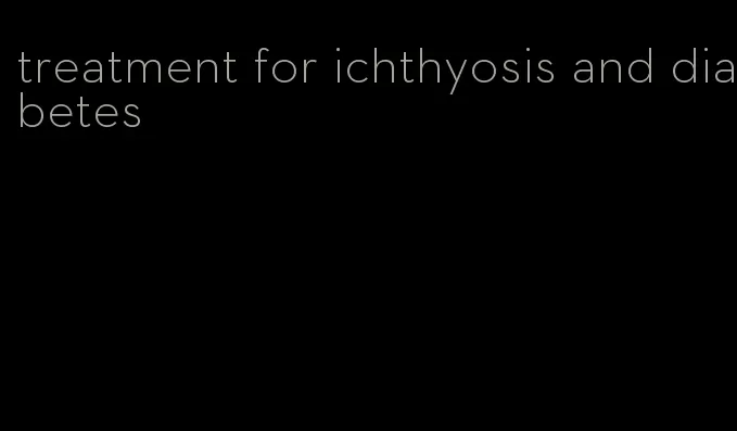 treatment for ichthyosis and diabetes