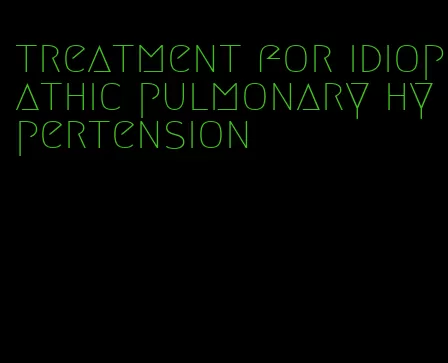 treatment for idiopathic pulmonary hypertension