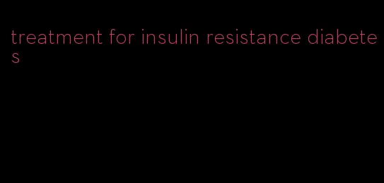treatment for insulin resistance diabetes