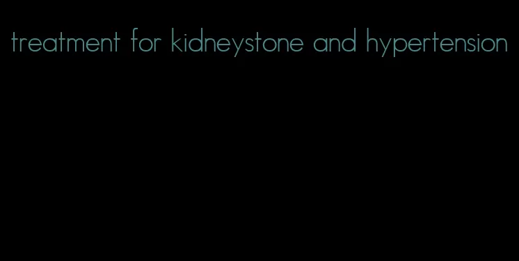 treatment for kidneystone and hypertension