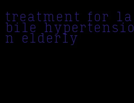 treatment for labile hypertension elderly