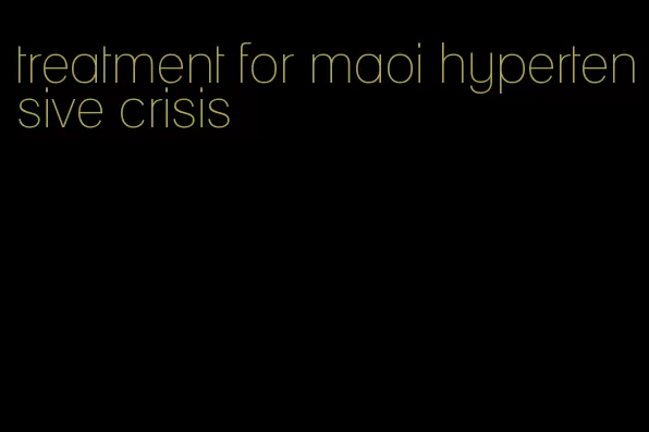 treatment for maoi hypertensive crisis