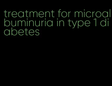 treatment for microalbuminuria in type 1 diabetes