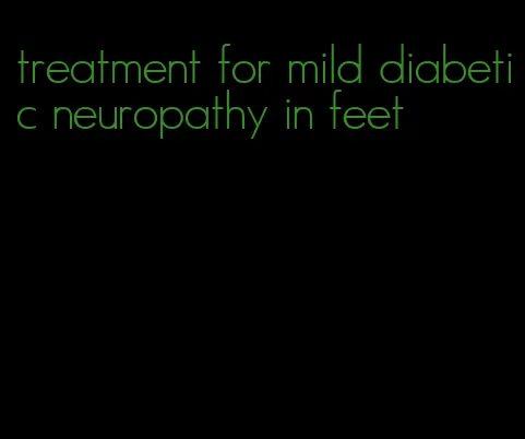treatment for mild diabetic neuropathy in feet