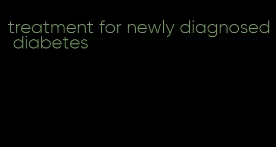 treatment for newly diagnosed diabetes