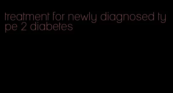 treatment for newly diagnosed type 2 diabetes