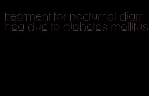 treatment for nocturnal diarrhea due to diabetes mellitus