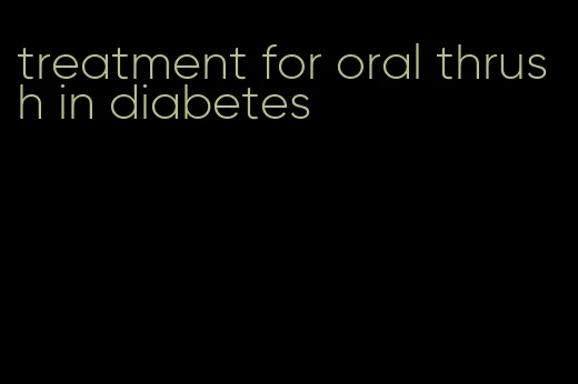 treatment for oral thrush in diabetes