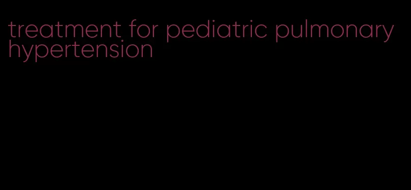 treatment for pediatric pulmonary hypertension