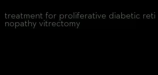 treatment for proliferative diabetic retinopathy vitrectomy