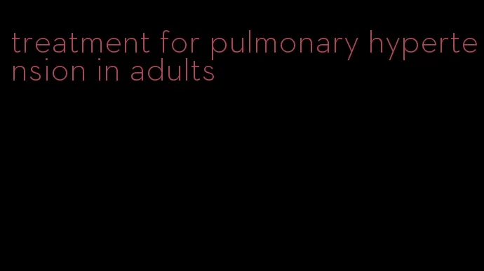 treatment for pulmonary hypertension in adults